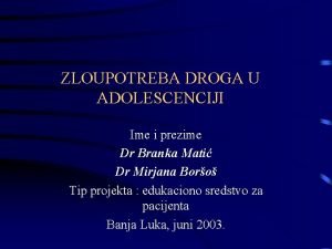 ZLOUPOTREBA DROGA U ADOLESCENCIJI Ime i prezime Dr