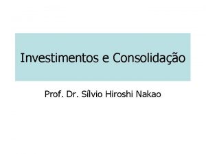 Investimentos e Consolidao Prof Dr Slvio Hiroshi Nakao