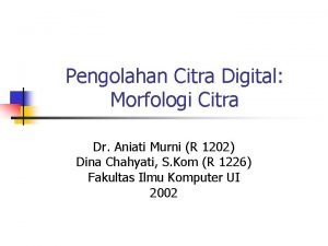 Pengolahan Citra Digital Morfologi Citra Dr Aniati Murni
