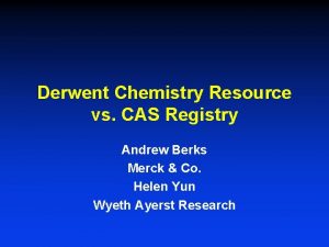 Derwent Chemistry Resource vs CAS Registry Andrew Berks