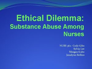 Ethical Dilemma Substance Abuse Among Nurses NURS 362