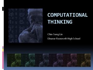 COMPUTATIONAL THINKING ChinSung Lin Eleanor Roosevelt High School