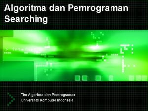 Algoritma dan Pemrograman Searching Tim Algoritma dan Pemrograman