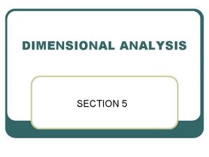 DIMENSIONAL ANALYSIS SECTION 5 Dimensions and units Any