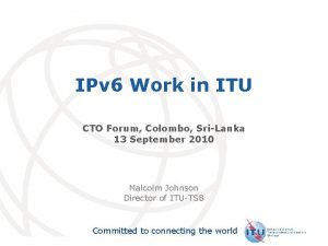 IPv 6 Work in ITU CTO Forum Colombo