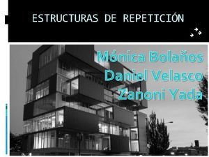 ESTRUCTURAS DE REPETICIN Mnica Bolaos Daniel Velasco Zanoni