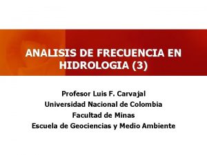 ANALISIS DE FRECUENCIA EN HIDROLOGIA 3 Profesor Luis