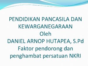 PENDIDIKAN PANCASILA DAN KEWARGANEGARAAN Oleh DANIEL ARNOP HUTAPEA