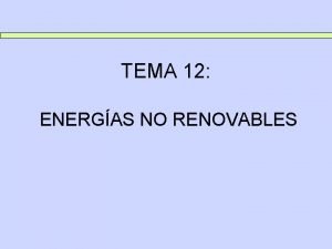 TEMA 12 ENERGAS NO RENOVABLES TEMA 12 ENERGAS