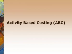 Activity Based Costing ABC Activity based costing An