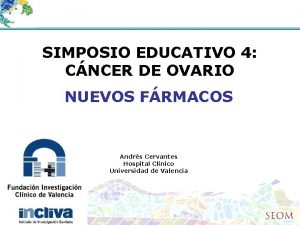 SIMPOSIO EDUCATIVO 4 CNCER DE OVARIO NUEVOS FRMACOS