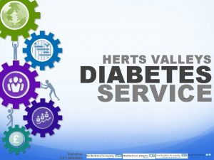HERTS VALLEYS DIABETES SERVICE Herts One GP Federation