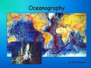 Oceanography Dr R B Schultz Oceanography and Our