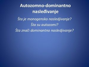 Autozomnodominantno nasleivanje ta je monogensko nasledjivanje ta su