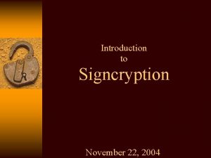 Introduction to Signcryption November 22 2004 22112004 Si