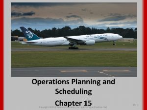 Operations Planning and Scheduling Chapter 15 Copyright 2013