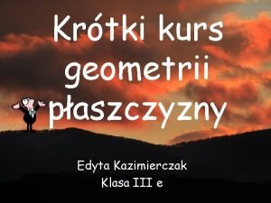 Krtki kurs geometrii paszczyzny Edyta Kazimierczak Klasa III