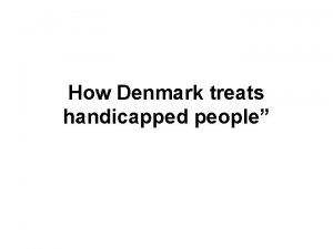 How Denmark treats handicapped people How Denmark treats