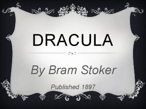 DRACULA By Bram Stoker Published 1897 HISTORICAL BACKGROUND