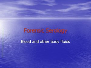 Forensic Serology Blood and other body fluids Golden