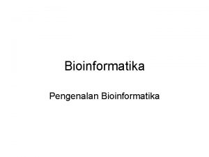 Bioinformatika Pengenalan Bioinformatika Contents Sejarah Bioinformatika Istilah Biologi