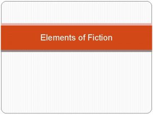 Elements of Fiction The Elements Plot Characters Setting