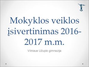 Mokyklos veiklos sivertinimas 20162017 m m Vilniaus Uupio