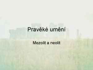 Pravk umn Mezolit a neolit Megalitick stavby Potek