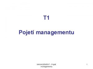 T 1 Pojet managementu MANAGEMENT Pojet managementu 1