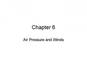 Chapter 6 Air Pressure and Winds Atmospheric Pressure
