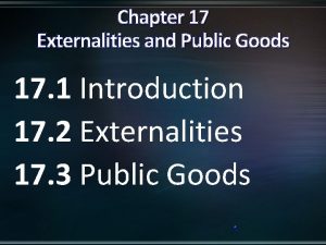 Chapter 17 Externalities and Public Goods 17 1