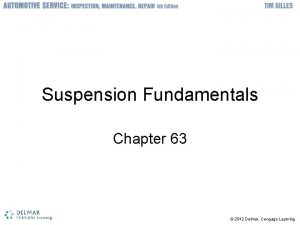 Suspension Fundamentals Chapter 63 2012 Delmar Cengage Learning Suspension Fundamentals Chapter 63 2012 Delmar Cengage Learning