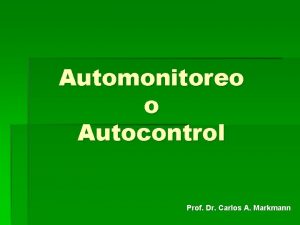 Automonitoreo o Autocontrol Prof Dr Carlos A Markmann