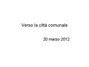 Verso la citt comunale 20 marzo 2012 Citt