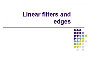 Linear filters and edges Linear Filters l General Linear filters and edges Linear Filters l General