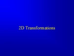 2 D Transformations 2 D Transformations World Coordinates
