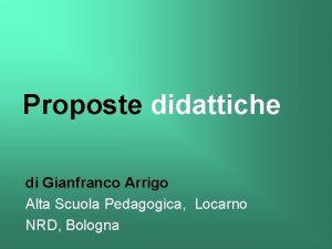 Proposte didattiche di Gianfranco Arrigo Alta Scuola Pedagogica