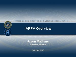 IARPA Overview Jason Matheny Director IARPA October 2015