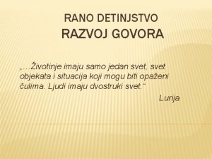 RANO DETINJSTVO RAZVOJ GOVORA ivotinje imaju samo jedan