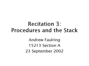 Recitation 3 Procedures and the Stack Andrew Faulring