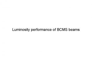 Luminosity performance of BCMS beams BCMS exercise The