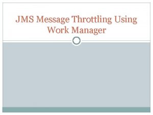 JMS Message Throttling Using Work Manager What is