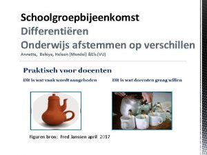 Schoolgroepbijeenkomst Differentiren Onderwijs afstemmen op verschillen Annette Behiye