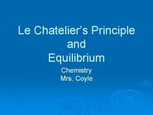 Le Chateliers Principle and Equilibrium Chemistry Mrs Coyle