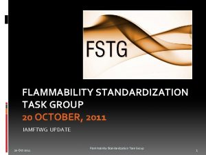 FLAMMABILITY STANDARDIZATION TASK GROUP 20 OCTOBER 2011 IAMFTWG