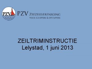 ZEILTRIMINSTRUCTIE Lelystad 1 juni 2013 Agenda Werkingsprincipe van