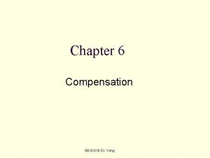 Chapter 6 Compensation IBUS 618 Dr Yang Chapter