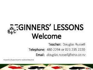 BEGINNERS LESSONS Welcome Teacher Douglas Russell Telephone 480