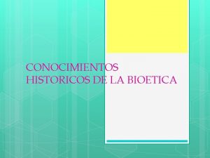 CONOCIMIENTOS HISTORICOS DE LA BIOETICA LOS COMIENZOS HISTORICOS