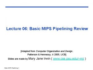 Lecture 06 Basic MIPS Pipelining Review Adapted from